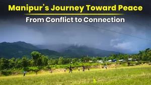 Manipur’s Journey Toward Peace From Conflict to Connection
